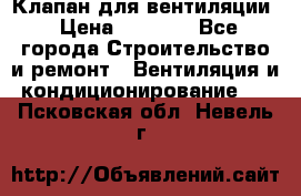 Клапан для вентиляции › Цена ­ 5 000 - Все города Строительство и ремонт » Вентиляция и кондиционирование   . Псковская обл.,Невель г.